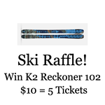 Ski Raffle! Win the New K2 Reckoner 102 $10 = 5 Tickets