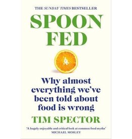 Spoon-Fed: The #1 Sunday Times bestseller that shows why almost everything we've been told about food is wrong