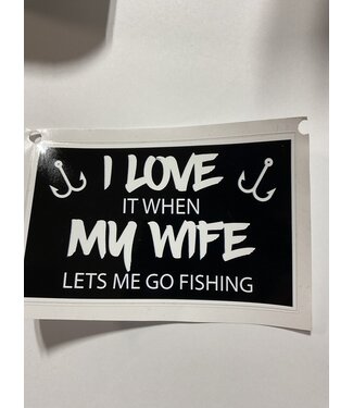I LOVE IT WHEN MY WIFE LETS ME GO FISHING