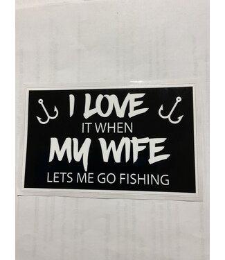 I LOVE IT WHEN MY WIFE LETS ME GOING FISHING STICKER