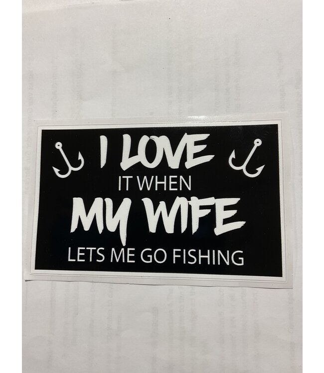 I LOVE IT WHEN MY WIFE LETS ME GOING FISHING STICKER