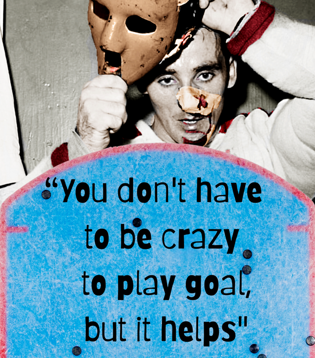 Are you crazy? I mean GOALIE crazy...