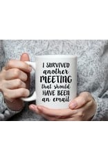 11 oz. Mug - “ I Survived Another Meeting”