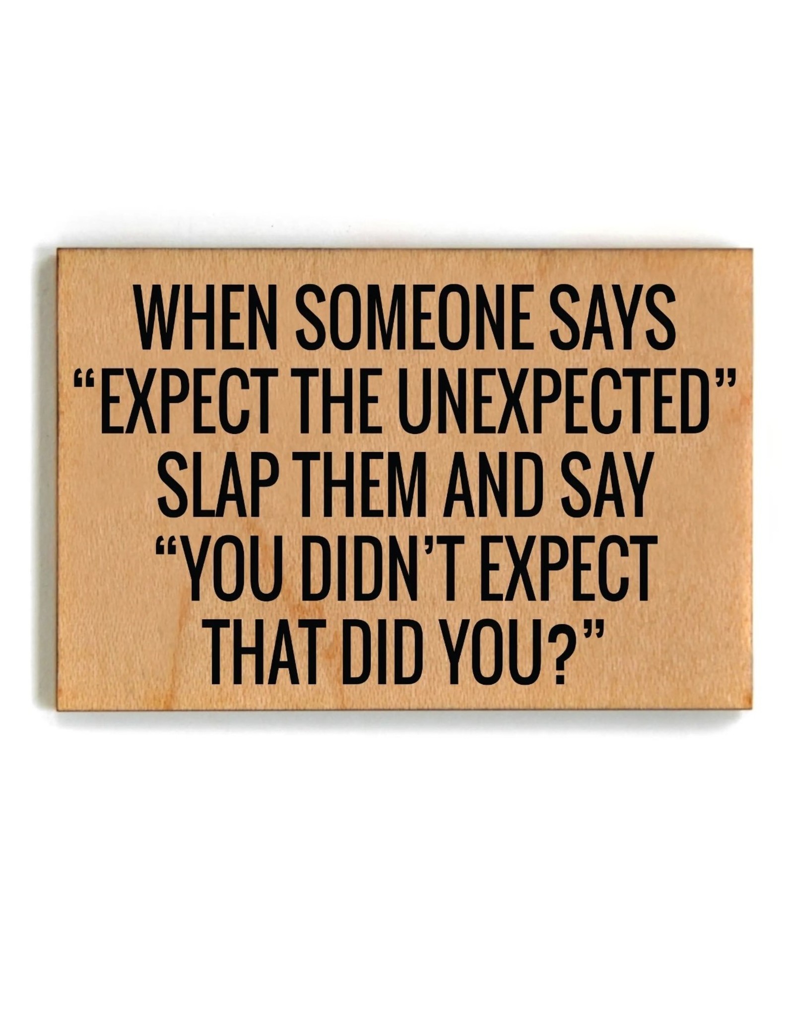 Expect The Unexpected Slap And Say Funny Wood Magnet