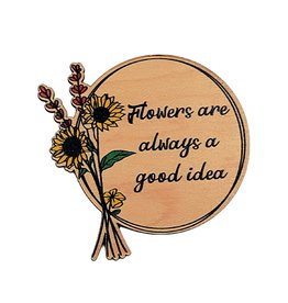 Flowers Are Always A Good Idea - Wooden Magnet