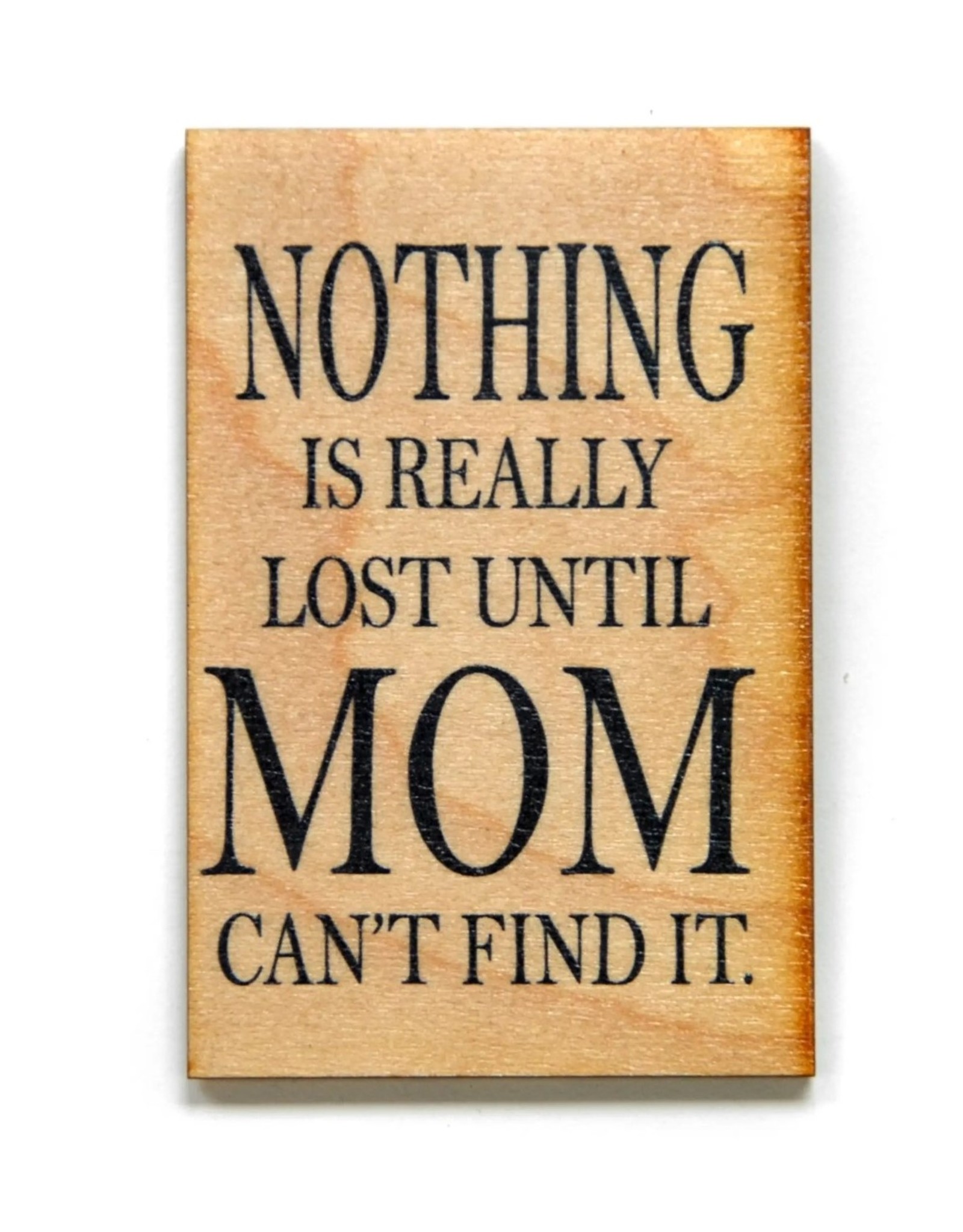 Nothing Is Really Lost Until Mom Can't Find It Magnet