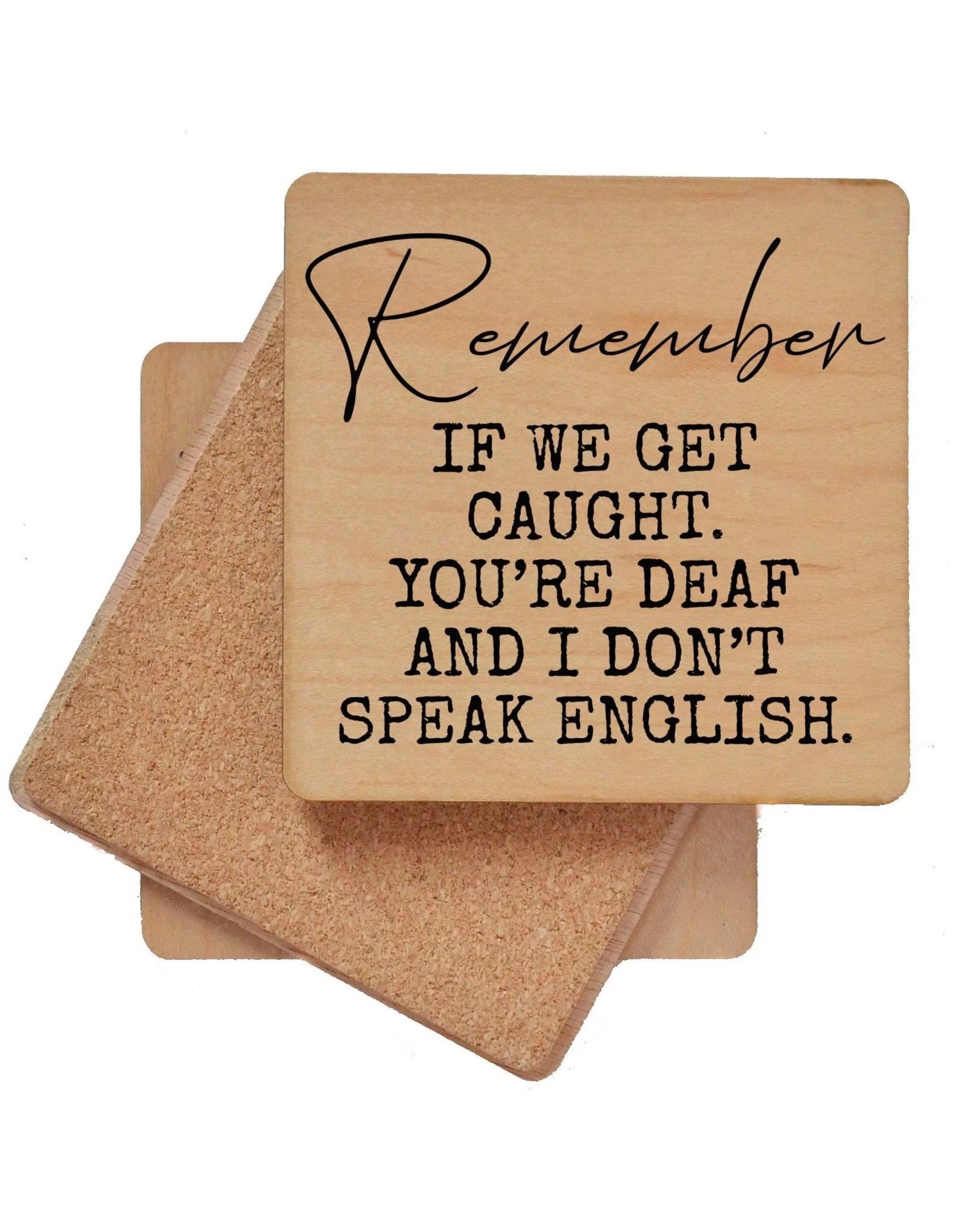 Remember If We Get Caught. You're Deaf Funny Wood Coasters