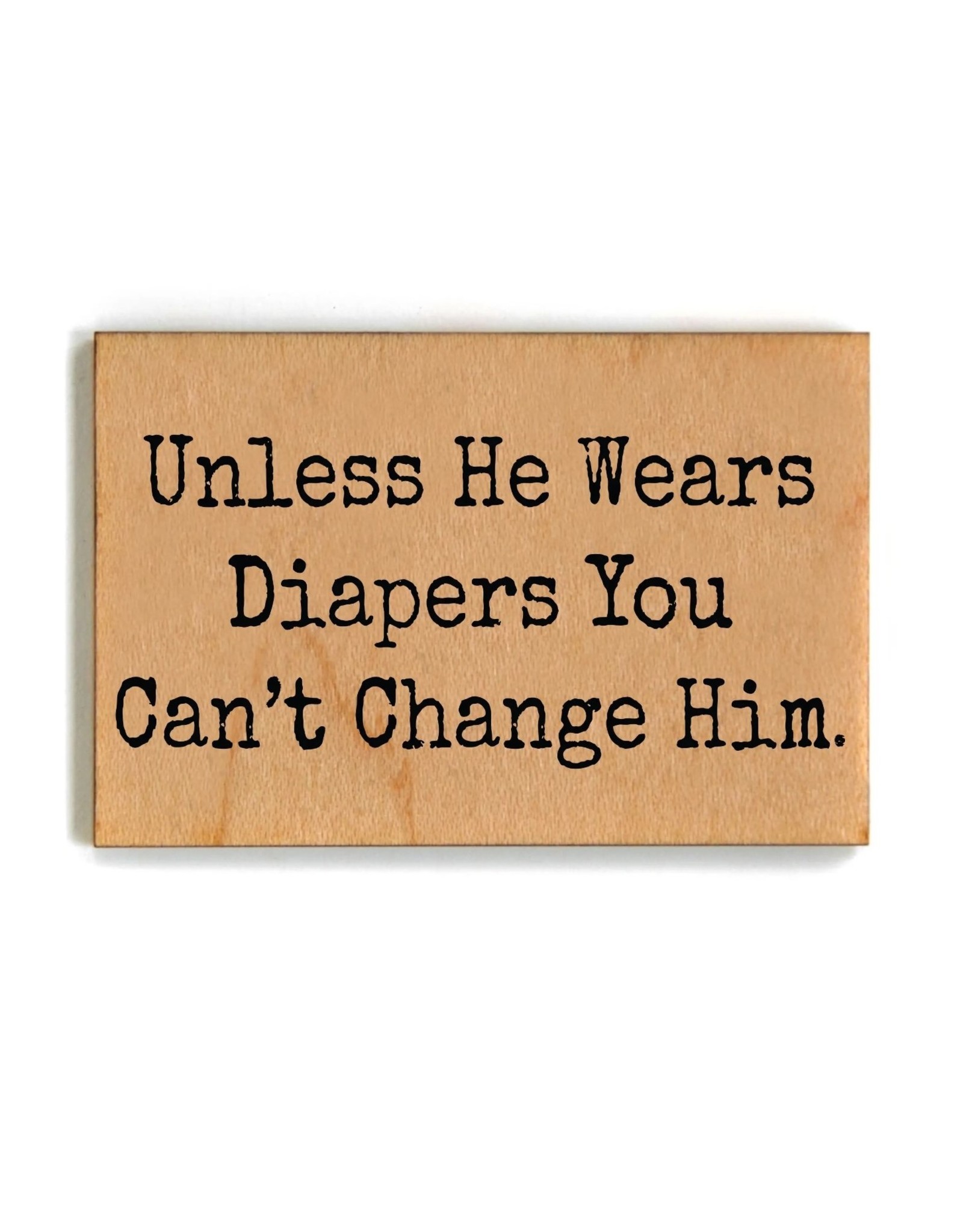 You Can't Change Him - Funny Wood Magnets