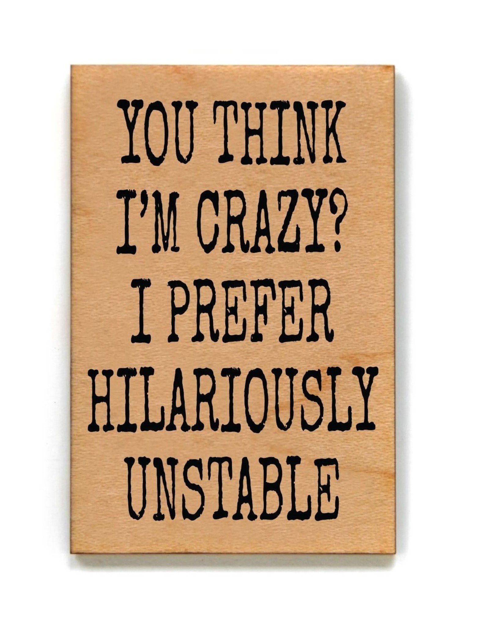 You Think I'm Crazy? Funny Wooden Magnet