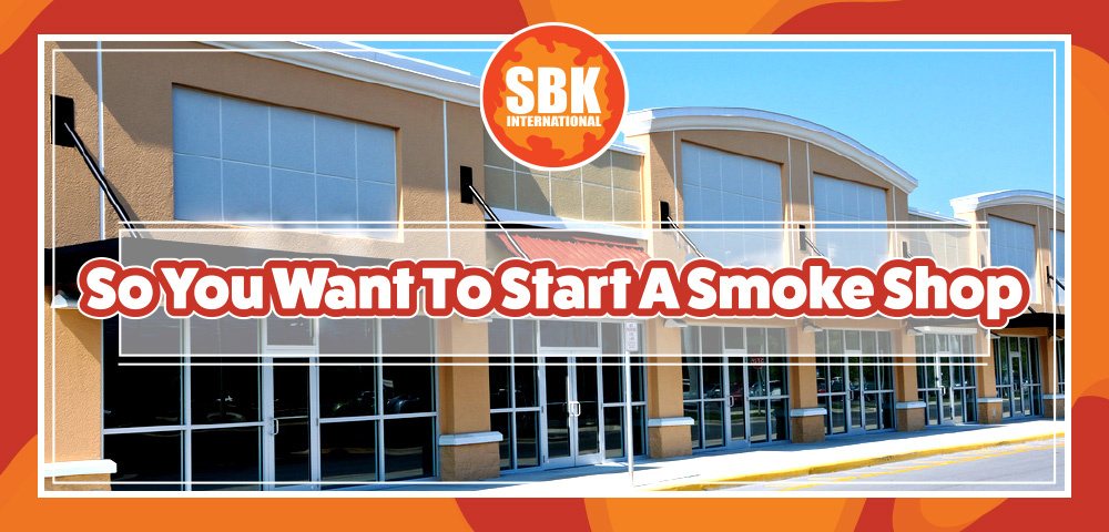 So You Want To Start A Smoke Shop