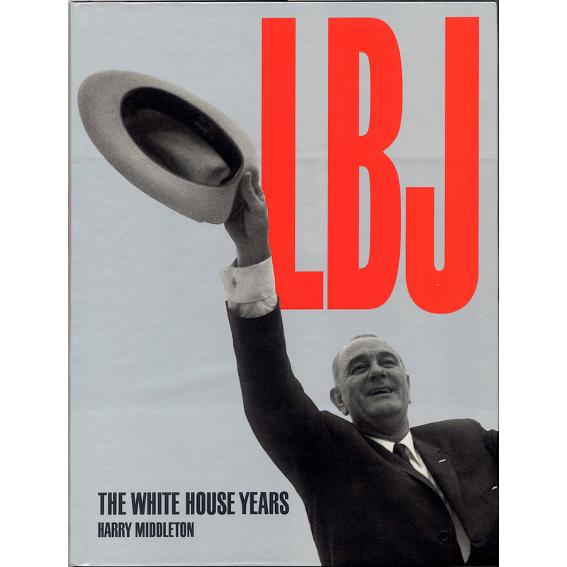 All the Way with LBJ LBJ: The White House Years by Harry Middleton
