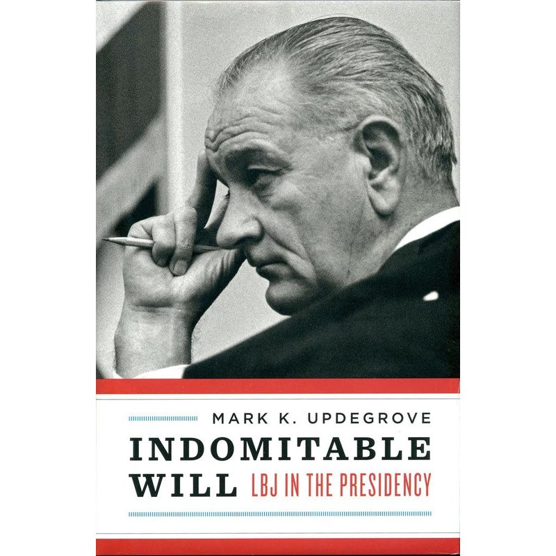 All the Way with LBJ Indomitable Will: LBJ in the Presidency by Mark Updegrove-Signed