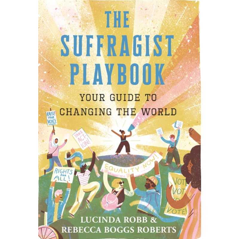 Civil Rights The Suffragist Playbook: Your Guide to Changing the World by Lucinda Robb & Rebecca Boggs Roberts