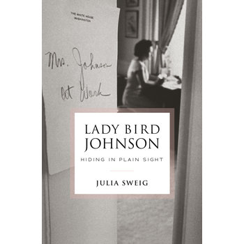 Lady Bird Johnson Lady Bird Johnson: Hiding in Plain Sight by Julia Sweig - Signed