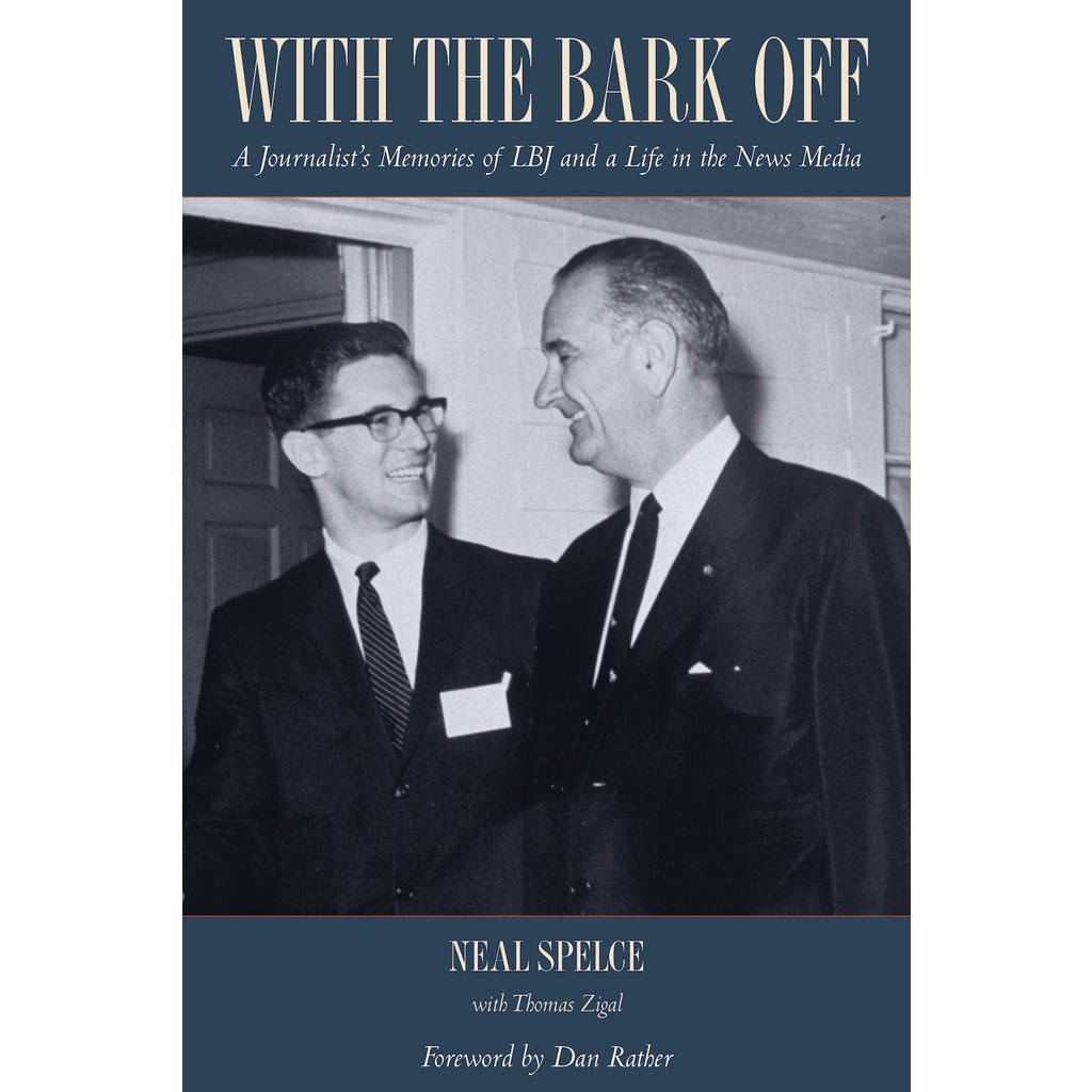 With the Bark Off: A Journalist’s Memories of LBJ and a Life in the News Media by Neal Spelce - Signed