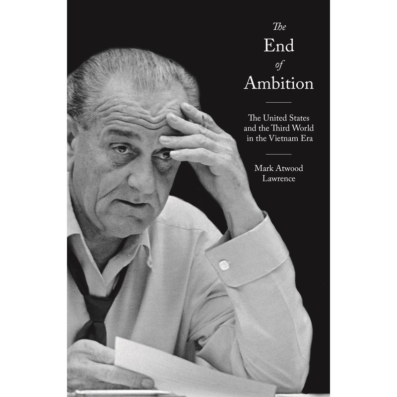 All the Way with LBJ The End of Ambition: The United States and the Third World in the Vietnam Era by Mark Lawrence - Signed