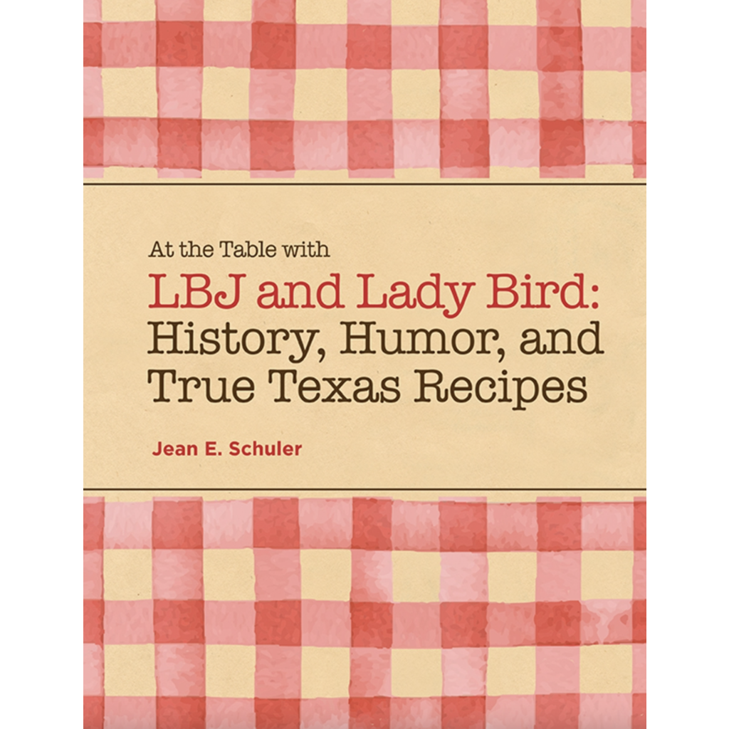 Austin & Texas At the Table with LBJ and Lady Bird by Jean Schuler