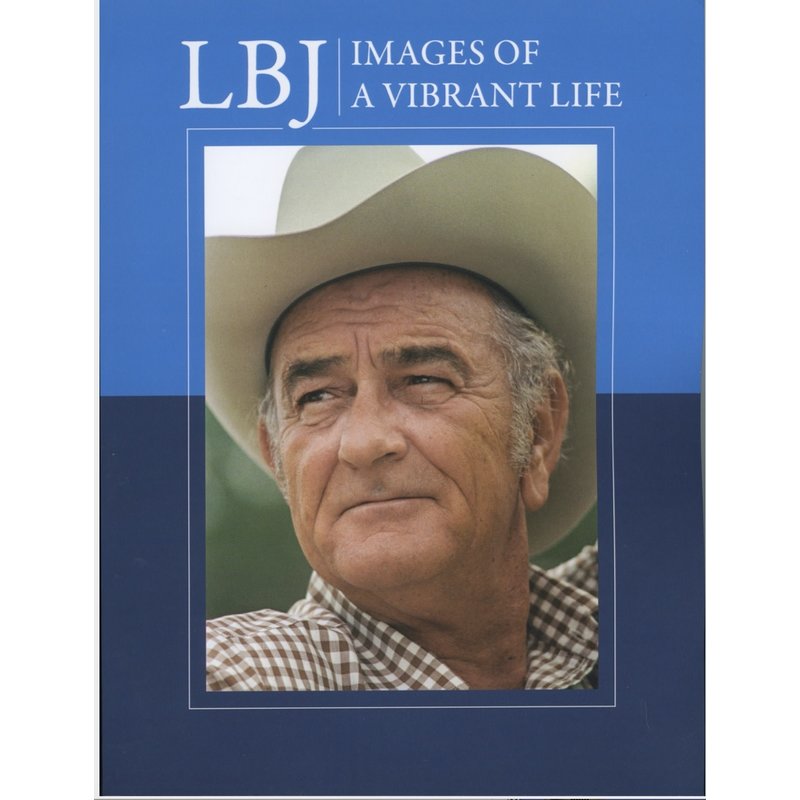 All the Way with LBJ LBJ: Images of a Vibrant Life PB