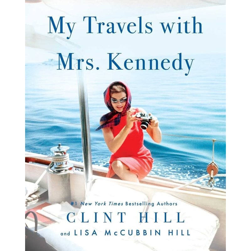 My Travels with Mrs. Kennedy By Clint Hill and Lisa McCubbin Hill