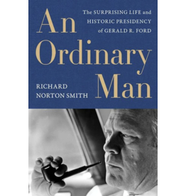 Pre-Order An Ordinary Man: The Surprising Life and Historic Presidency of Gerald R. Ford  By Richard Norton Smith