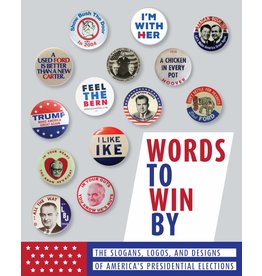Americana Words To Win By: The Slogans, Logos, & Designs of American's Presidential Elections
