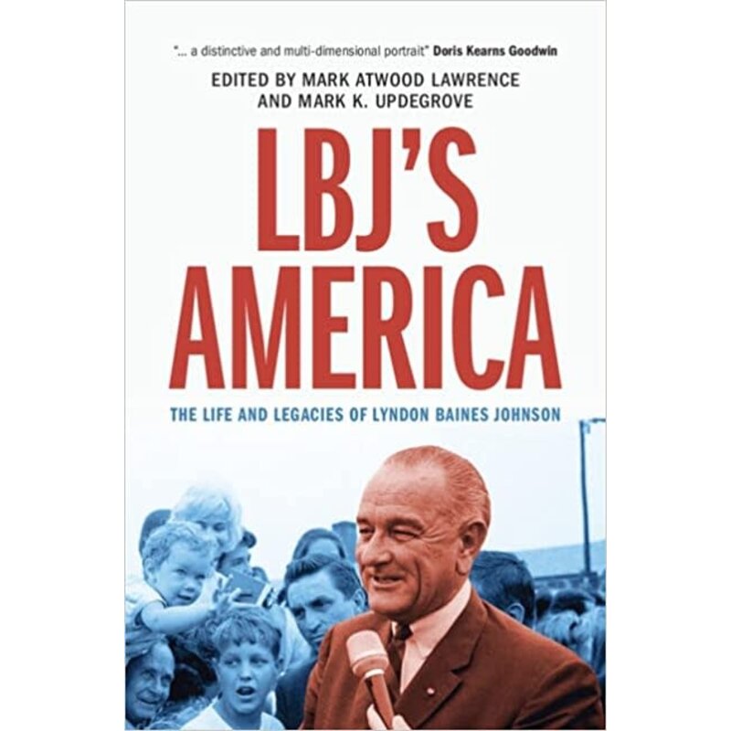 All the Way with LBJ LBJ's America: The Life and Legacies of Lyndon Baines Johnson By  Mark Atwood Lawrence and Mark K. Updegrove