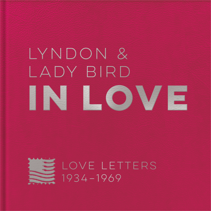 Lady Bird Johnson Lyndon & Lady Bird in Love: Love Letters 1934-1969