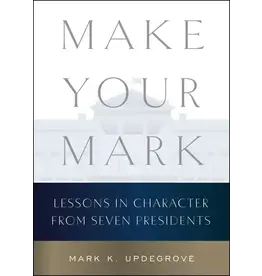 All the Way with LBJ Make Your Mark: Lessons in Character from Seven Presidents By Mark K. Updegrove
