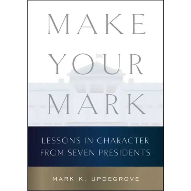 All the Way with LBJ Make Your Mark: Lessons in Character from Seven Presidents By Mark K. Updegrove