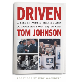 Driven A Life in Public Service and Journalism from LBJ to CNN By Tom Johnson