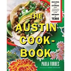 Austin Past/Present The Austin Cookbook: Recipes and Stories from Deep in the Heart of Texas