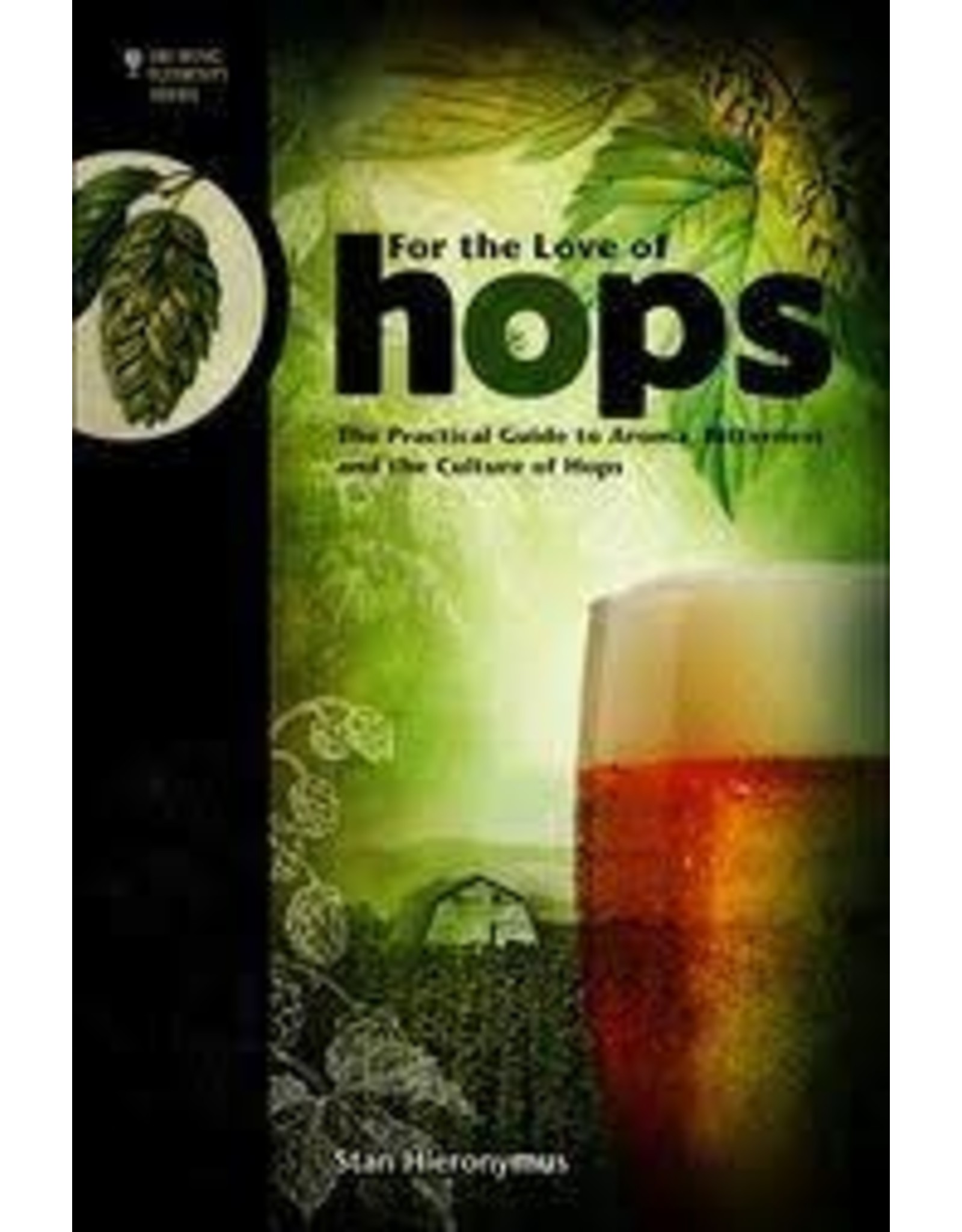 FOR THE LOVE OF HOPS; THE PRACTIOCAL GUIDE TO AROMA, BITTERNESS AND THE CULTURE OF HOPS  book