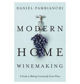 Modern Home Winemaking: A Guide to Making Consistently Great Wines