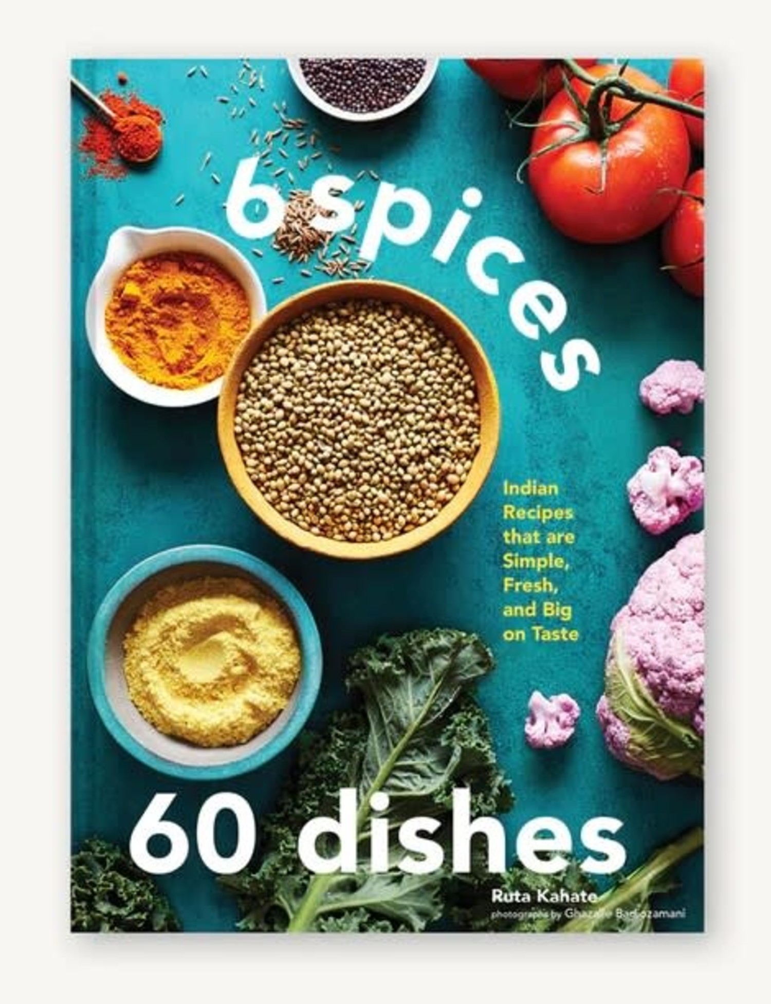 6 Spices, 60 Dishes by Ruta Kahate; Ghazalle Badiozamani - CAPERS Home