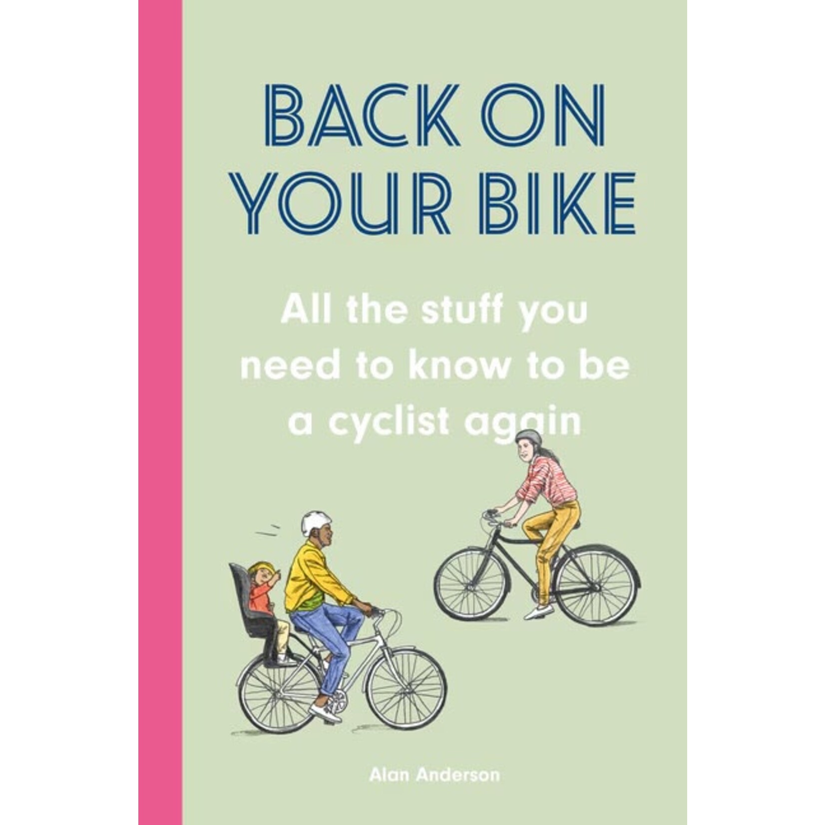 Back on Your Bike: All the Stuff You Need to Know to be a Cyclist Again, by Alan Anderson