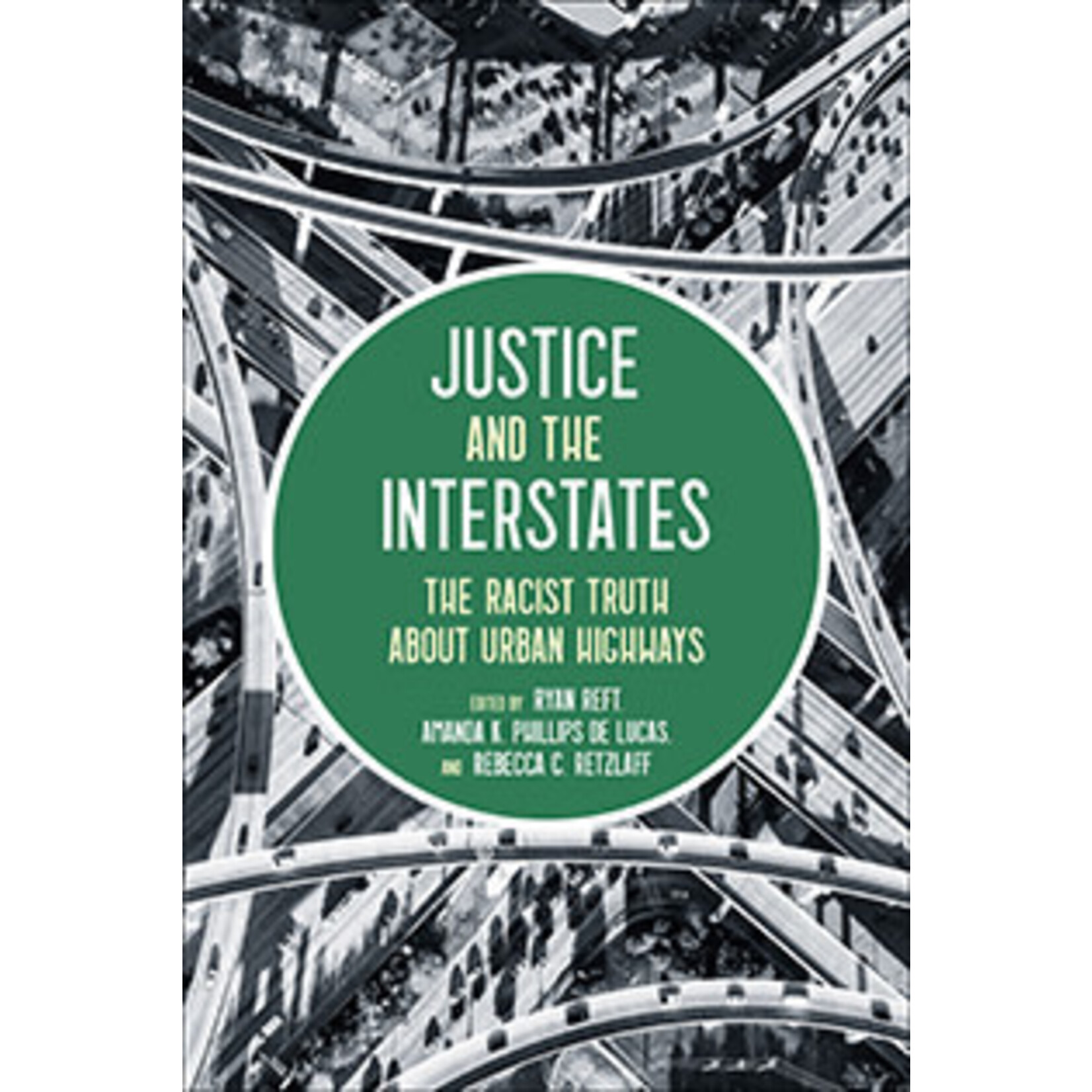 Island Press Justice and the Interstates: The Racist Truth About Urban Highways, edited by Reft, Phillips de Lucas and Retzlaff