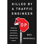 Island Press Killed by a Traffic Engineer: Shattering the Delusion that Science Underlies Our Transportation System, by Wes Marshall