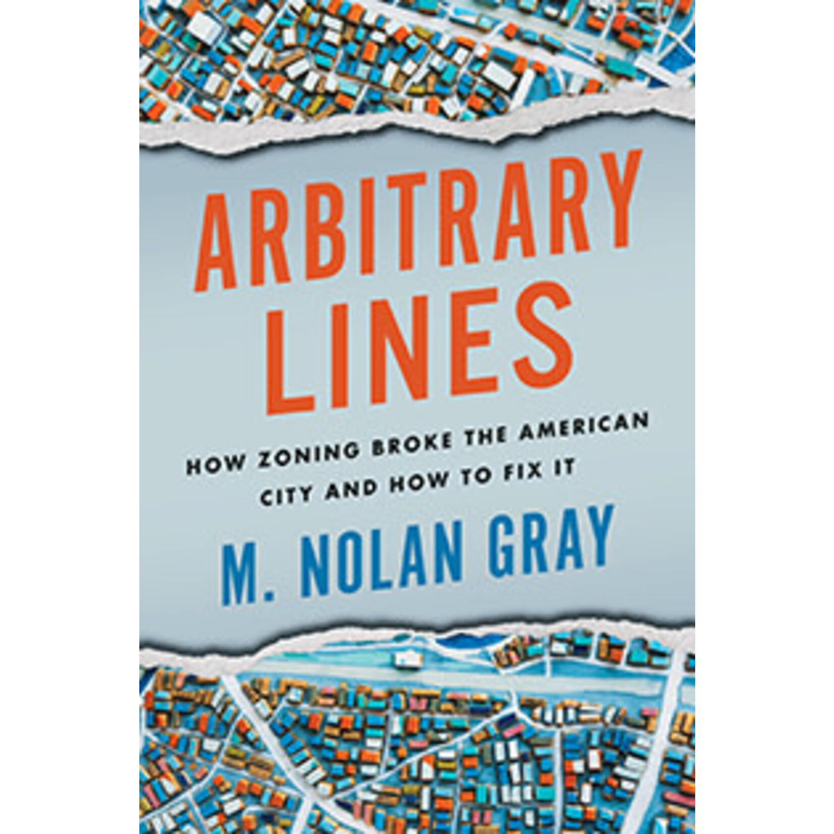Island Press Arbitrary Lines: How Zoning Broke the American City and How to Fix It, by M. Nolan Gray
