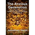 Anxious Generation: How to Great Re-Wiring of Childhood is Causing an Epidemic of Mental Illness; Jonathan Haidt