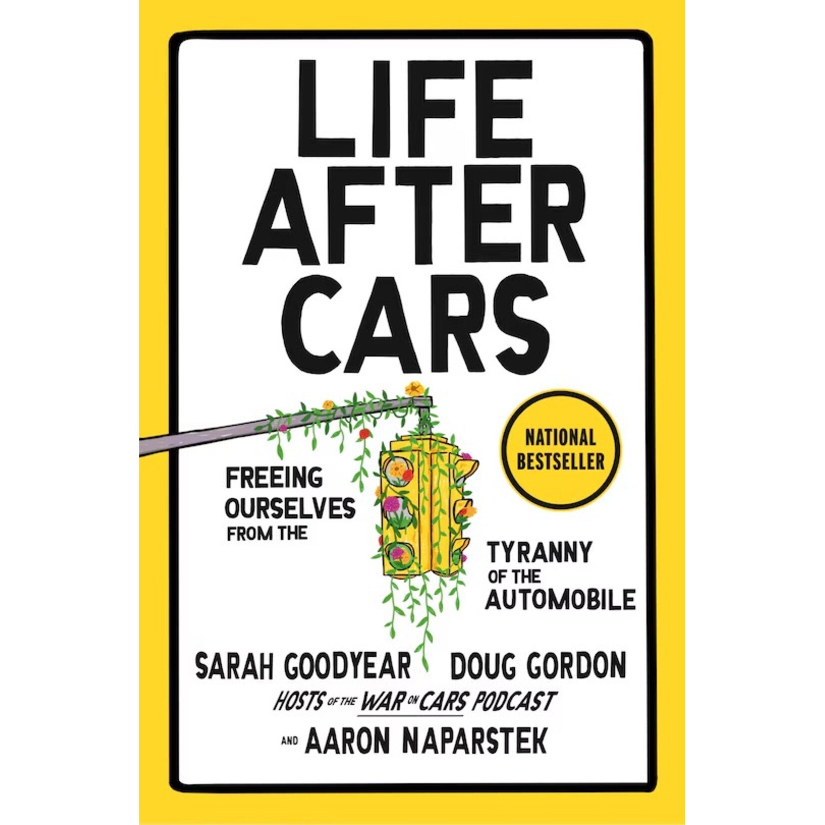 Life After Cars: Freeing ourselves from the tyranny of the automobile; by Sarah Goodyear, Doug Gordon  and Aaron Naparstek