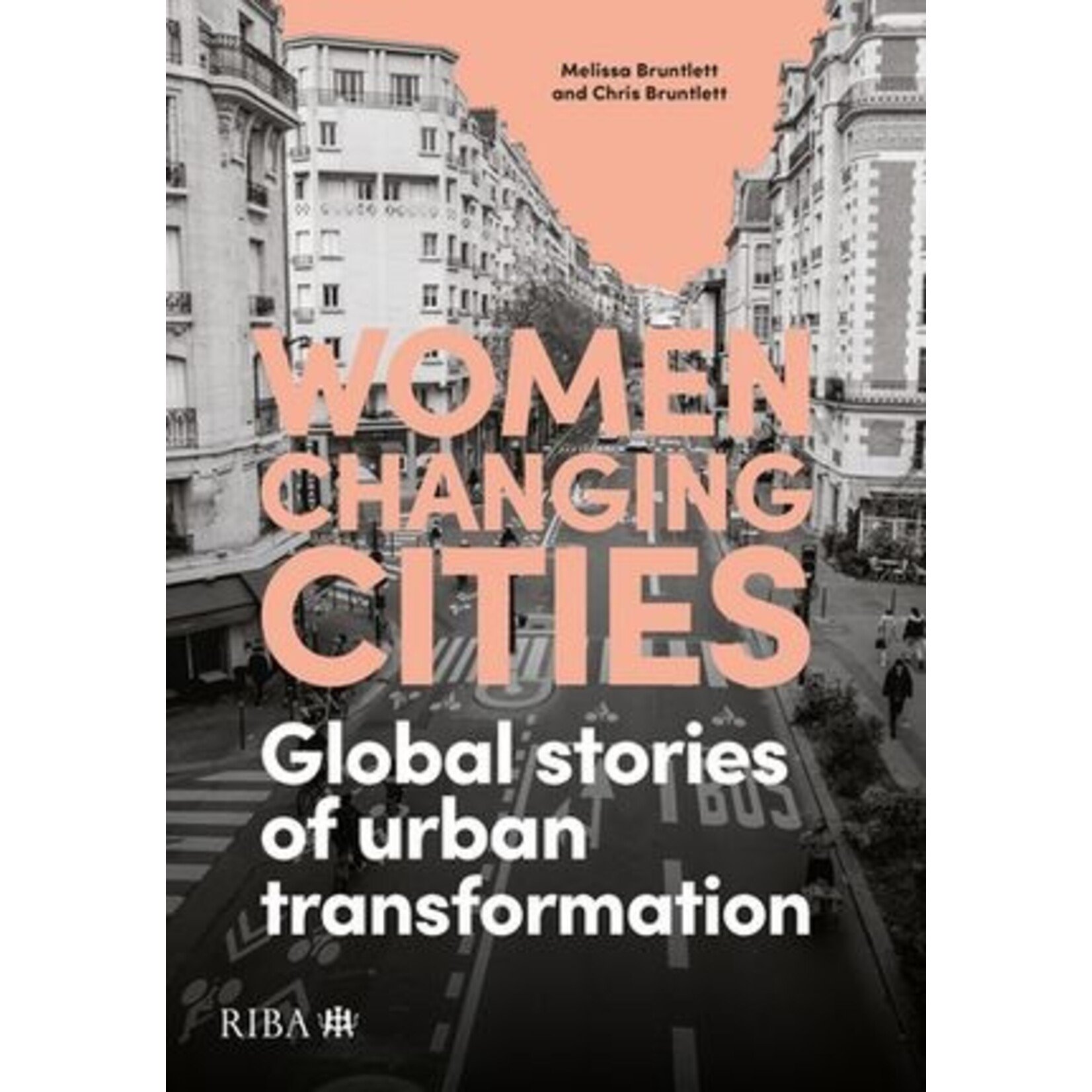 Women Changing Cities: Global stories of urban transformation; by Melissa Bruntlett and Chris Bruntlett