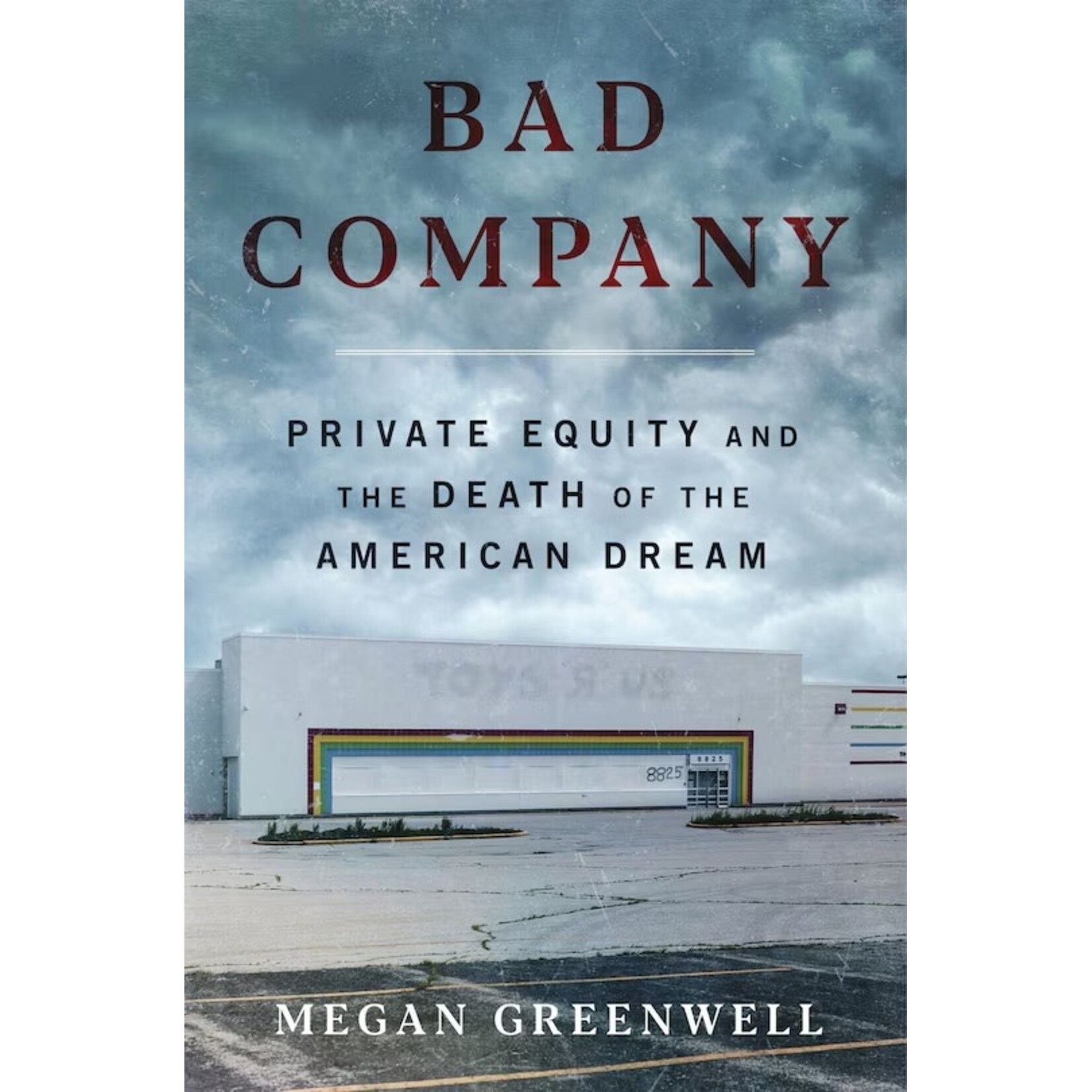 Bad Company: Private Equity and the Death of the American Dream; Megan Greenwell