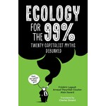 Ecology for the 99%: Twenty Capitalist Myths Debunked; Frederic Legault, Arnaud Theurillat-Cloutier, Alain Savard