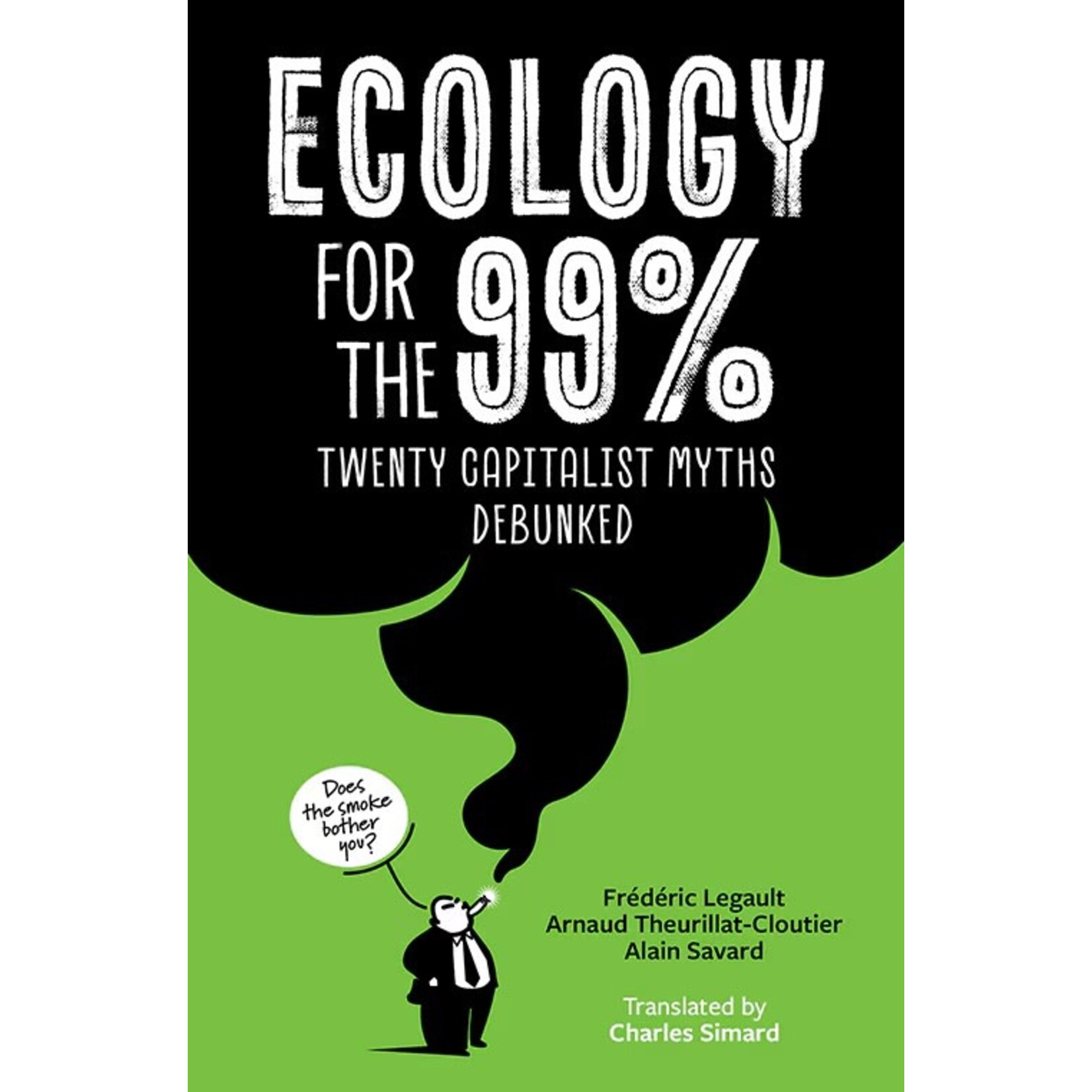 Ecology for the 99%: Twenty Capitalist Myths Debunked; Frederic Legault, Arnaud Theurillat-Cloutier, Alain Savard
