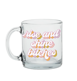Rise and Shine Bitches Glass Mug