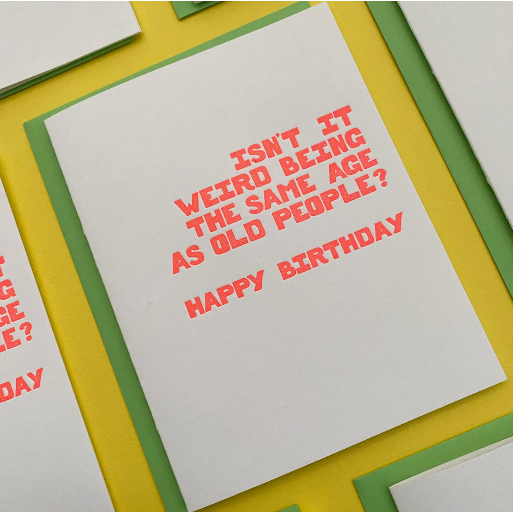 Isn't It Weird Being The Same Age As Old People Birthday Card