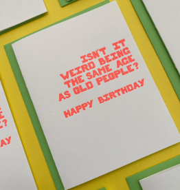 Isn't It Weird Being The Same Age As Old People Birthday Card