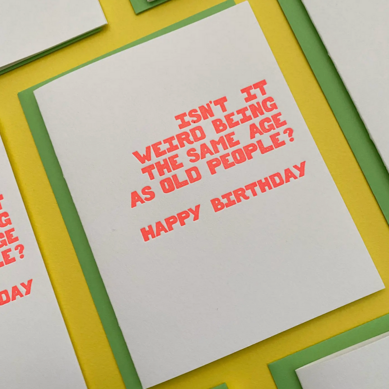 Isn't It Weird Being The Same Age As Old People Birthday Card