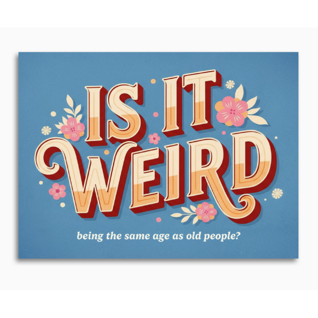 Is It Weird Being the Same Age As Old People - Funny Card