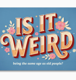 Is It Weird Being the Same Age As Old People - Funny Card